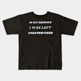 In My Defence I Was Left Unsupervised Kids T-Shirt